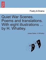 Quiet War Scenes. Poems and translations. With eight illustrations ... by H. Whatley. 1241126852 Book Cover