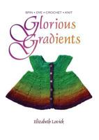 Glorious Gradients: Spin - Dye - Crochet - Knit 0993061427 Book Cover