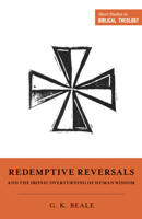 Redemptive Reversals and the Ironic Overturning of Human Wisdom: "The Ironic Patterns of Biblical Theology: How God Overturns Human Wisdom" 1433563282 Book Cover