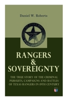 Rangers  Sovereignty - The True Story of the Criminal Pursuits, Campaigns and Battles of Texas Rangers in 19th Century: Autobiographical Account: The Deer Creek Fight, Rio Grande Campaign, The Mason C 8027333989 Book Cover