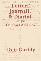 Letters, Journals, &amp; Diaries of ye Colonial America 0557180732 Book Cover