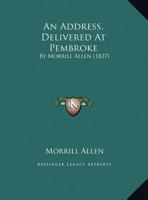 An Address, Delivered At Pembroke: By Morrill Allen 112014695X Book Cover