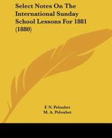 Select Notes On The International Sunday School Lessons For 1881 1437094236 Book Cover