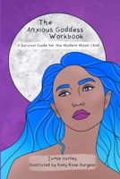 The Anxious Goddess Workbook: A Survival Guide for the Modern Moon Child 0578365162 Book Cover