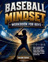 Baseball Mindset Workbook for Boys - Build Confidence, Mental Toughness, and a Strong Mind with Fun Baseball Workouts, Nutrition Tips, and Training Logs 192372228X Book Cover