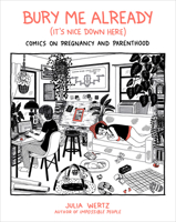 Bury Me, Already (It's Nice Down Here): Comics on Pregnancy and Parenthood 0762468289 Book Cover