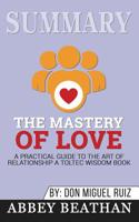 Summary of The Mastery of Love: A Practical Guide to the Art of Relationship: A Toltec Wisdom Book by Don Miguel Ruiz 164615391X Book Cover