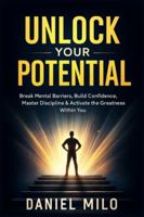 Unlock Your Potential: Break Mental Barriers, Build Confidence, Master Discipline & Activate the Greatness Within You (THE PURPOSE & POTENTIAL SERIES) B0G4D8VH76 Book Cover
