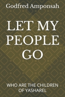 LET MY PEOPLE GO: WHO ARE THE CHILDREN OF YASHAREL B0FW5N9Q2Y Book Cover