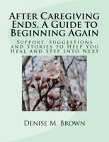 After Caregiving Ends, A Guide to Beginning Again 1499150032 Book Cover
