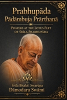 Prabhupada Padambuja Prarthana: Prayers at the Lotus Feet of Srila Prabhupada B0GZ79HM92 Book Cover