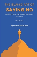 The Islamic Art of Saying No Building Boundaries with Wisdom and Faith Volume 2: Faithful Boundaries: A Journey Towards Inner Peace and Respectful Relationships B0DR71T7V3 Book Cover