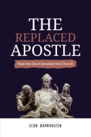 The Replaced Apostle: How the Devil Derailed the Church B0D9WWT1RF Book Cover