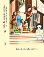 Iul e la lezione speciale di Leonardo da Vinci: Iul, il piccolo pittore (Le avventure di Iul, il piccolo pittore) 1987725794 Book Cover