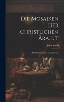Die Mosaiken Der Christlichen Ära. 1. T: Die Wandmosaiken Von Ravenna - Primary Source Edition 1022566520 Book Cover