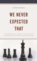 We Never Expected That: A Comparative Study of Failures in National and Business Intelligence 1793619883 Book Cover