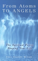 From Atoms to Angels: The Spiritual Forces Shaping Your Life 0908807112 Book Cover