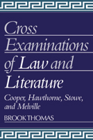 Cross-Examinations of Law and Literature: Cooper, Hawthorne, Stowe, and Melville (Cambridge Studies in American Literature and Culture) 0521409705 Book Cover
