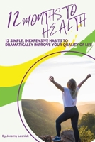 12 Months to Health: Twelve Simple, Inexpensive Habits to Dramatically Improve Your Quality of Life 1088079199 Book Cover