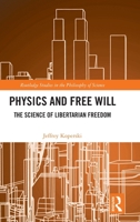 Physics and Free Will: The Science of Libertarian Freedom (Routledge Studies in the Philosophy of Science) 1041157916 Book Cover