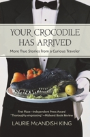 Your Crocodile has Arrived: More True Stories from a Curious Traveler 0998661511 Book Cover