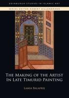 The Making of the Artist in Late Timurid Painting 1474437443 Book Cover