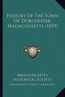 History Of The Town Of Dorchester, Massachusetts 1163956449 Book Cover