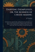 Dairying Exemplified, or, The Business of Cheese-making 1023436337 Book Cover