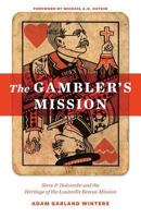 The Gambler's Mission: Steve P. Holcombe and the Heritage of the Louisville Rescue Mission 0692753001 Book Cover