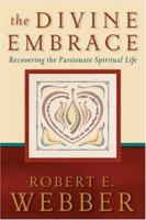 The Divine Embrace: Recovering the Passionate Spiritual Life (Ancient-Future) 0801065550 Book Cover