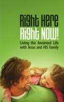 Right Here, Right Now!: Living the Anointed Life with Jesus and HIS Family 0984943609 Book Cover