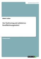 Der Tarifvertrag als kollektives Konfliktlosungsmittel 3656604282 Book Cover