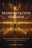 The Manifestation Paradox: Why You Don't Get What You Want and the Real System That Fixes It B0GGMTJQLS Book Cover