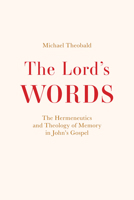 The Lord's Words: The Hermeneutics and Theology of Memory in John’s Gospel B0DST8K6M4 Book Cover