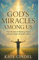 God's Miracles Among Us: True Stories of Healing, Hope, and the Power of God's Grace 1291949682 Book Cover