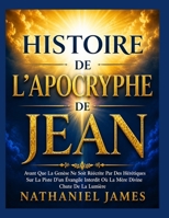 HISTOIRE DE L'APOCRYPHE DE JEAN: Avant Que La Genèse Ne Soit Réécrite Par Des Hérétiques Sur La Piste D'un Évangile Interdit Où La Mère Divine Chute De La Lumière (French Edition) B0HGNRS38Q Book Cover