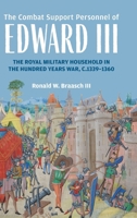 The Combat Support Personnel of Edward III: The Royal Military Household in the Hundred Years War, C.1339-1360 1837655731 Book Cover