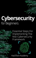Cybersecurity For Beginners: Essential Steps For Implementing The Nist Cybersecurity Framework 180294902X Book Cover
