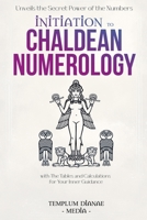 Initiation to Chaldean Numerology: Unveils the Secret Power of the Numbers, with The Tables and Calculations for Your Inner Guidance B0DR3QHRNW Book Cover