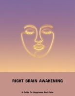 Right Brain Awakening: A Guide To Happiness And Calm B0FP4RN119 Book Cover