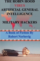 The Robin Hood Virus Artificial General Intelligence Military Hackers B0DRNFCX62 Book Cover