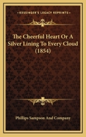 The Cheerful Heart Or A Silver Lining To Every Cloud 0548848203 Book Cover