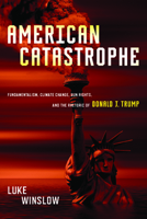 American Catastrophe: Fundamentalism, Climate Change, Gun Rights, and the Rhetoric of Donald J. Trump 081421438X Book Cover