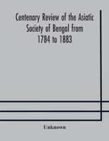 Centenary Review of the Asiatic Society of Bengal from 1784 to 1883 124111465X Book Cover