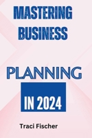 Mastering Business Planning in 2024: A comprehensive guide B0CM258ZF5 Book Cover