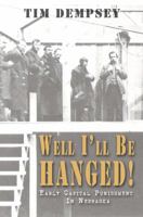 Well I'll Be Hanged: Early Capital Punishment in Nebraska 1620063360 Book Cover