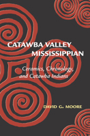 Catawba Valley Mississippian: Ceramics, Chronology, and Catawba Indians 0817311637 Book Cover