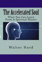 The Accelerated Soul: What You Can Learn from a Spiritual Master 1539051692 Book Cover