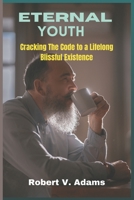 Eternal Youth: Cracking The Code to a Lifelong Blissful Existence B0C7T9MMSY Book Cover