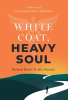 White Coat, Heavy Soul: A Memoir of Faith, Medicine, and Renewal 1544550553 Book Cover